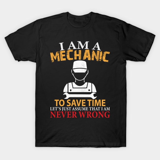 I am a Mechanic to Save Time Let's Just Assume that I am Never Wrong Funny Mechanic Gift T-Shirt by TheLostLatticework